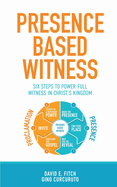 Presence Based Witness: Six Steps to Power-full Witness in Christ's Kingdom