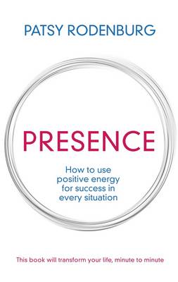 Presence: How to Use Positive Energy for Success in Every Situation - Rodenburg, Patsy