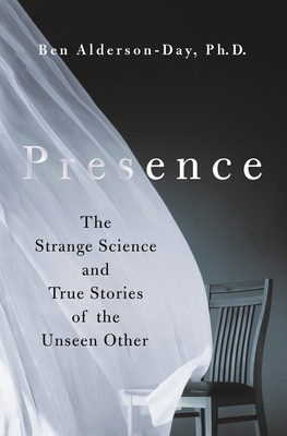 Presence: The Strange Science and True Stories of the Unseen Other - Alderson-Day, Ben