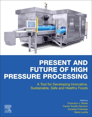 Present and Future of High Pressure Processing: A Tool for Developing Innovative, Sustainable, Safe and Healthy Foods - Barba, Francisco J (Editor), and Tonello-Samson, Carole (Editor), and Purtolas, Eduardo (Editor)