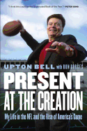 Present at the Creation: My Life in the NFL and the Rise of America's Game