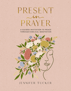 Present in Prayer: A Guided Invitation to Peace Through Biblical Meditation (30 Devotional Meditations on Scripture to Guide You in Prayer) - The Perfect Christian Gifts for Women