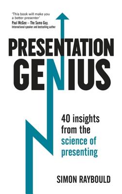 Presentation Genius: 40 Insights From the Science of Presenting - Raybould, Simon