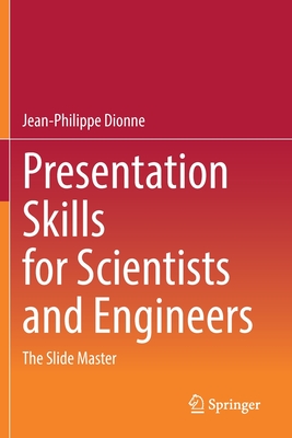 Presentation Skills for Scientists and Engineers: The Slide Master - Dionne, Jean-Philippe