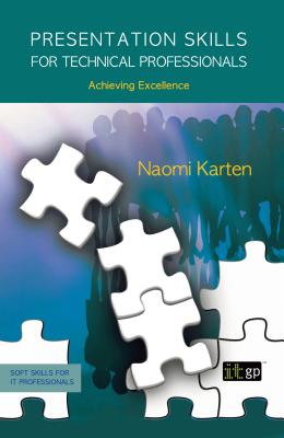 Presentation Skills for Technical Professionals: Achieving Excellence - Karten, Naomi, and IT Governance Publishing (Editor)