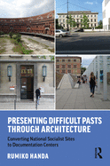 Presenting Difficult Pasts Through Architecture: Converting National Socialist Sites to Documentation Centers