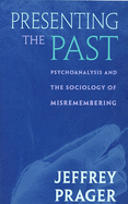 Presenting the Past: Psychoanalysis and the Sociology of Misremembering