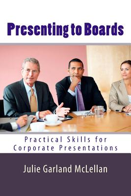 Presenting to Boards: Practical Skills for Corporate Presentations - Garland McLellan, Julie