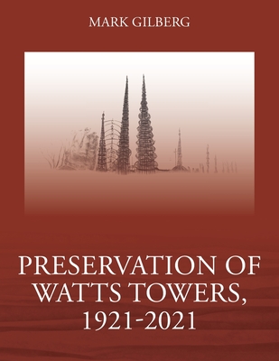 Preservation of Watts Towers, 1921-2021 - Gilberg, Mark