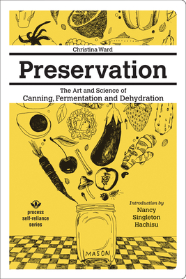 Preservation: The Art and Science of Canning, Fermentation and Dehydration - Ward, Christina, and Hachisu, Nancy Singleton (Introduction by)