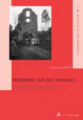 Preserver l'Art de l'Ennemi ?: Le Patrimoine Artistique En Belgique Et En France Occupees, 1914-1918 - Roland, Hubert (Editor), and Kott, Christina