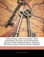 Preserving and Pickling: Two Hundred Recipes for Preserves, Jellies, Jams, Marmalades, Pickles, Relishes and Other Good Things