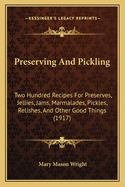 Preserving and Pickling: Two Hundred Recipes for Preserves, Jellies, Jams, Marmalades, Pickles, Relishes and Other Good Things