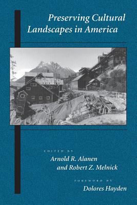 Preserving Cultural Landscapes in America - Alanen, Arnold R, Professor (Editor), and Melnick, Robert Z, Dean (Editor), and Hayden, Dolores, Professor (Foreword by)