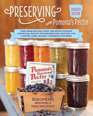 Preserving with Pomona's Pectin, Updated Edition: Even More Recipes Using the Revolutionary Low-Sugar, High-Flavor Method for Crafting and Canning Jams, Jellies, Conserves and More - Duffy, Allison Carroll, and Pomona's Pectin