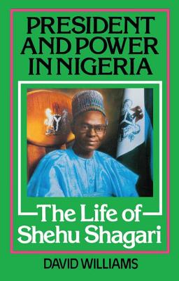 President and Power in Nigeria: The Life of Shehu Shagari - Williams, David