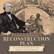 President Johnson's Reconstruction Plan Reconstruction 1865-1877 Grade 5 Children's American History