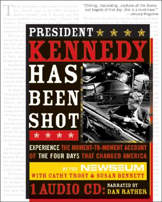 President Kennedy Has Been Shot: The Inside Story of the Murder of a President - Newseum, The, and Bennett, Susan, and Trost, Cathy