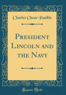 President Lincoln and the Navy (Classic Reprint)