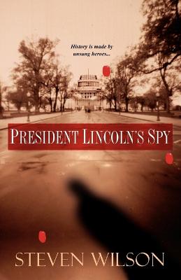 President Lincoln's Spy - Wilson, Steven