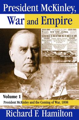 President McKinley, War and Empire: President McKinley and the Coming of War, 1898 - Hamilton, Richard