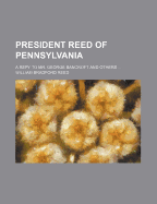 President Reed of Pennsylvania: A Repy to Mr. George Bancroft and Others