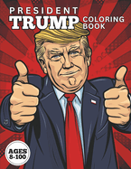 PRESIDENT TRUMP Coloring Book: Exciting and Funny U.S. President Trump Coloring Book. Ages 8-100