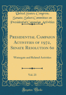 Presidential Campaign Activities of 1972, Senate Resolution 60, Vol. 23: Watergate and Related Activities (Classic Reprint)