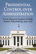 Presidential Control Over Administration: A New Historical Analysis of Public Finance Policymaking, 1929-2018