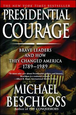 Presidential Courage: Brave Leaders and How They Changed America 1789-1989 - Beschloss, Michael R