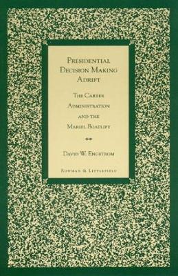 Presidential Decision Making Adrift: The Carter Administration and the Mariel Boatlift - Engstrom, David W