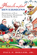 Presidential Diversions: Presidents at Play from George Washington to George W. Bush - Boller, Paul F, Jr., PH.D