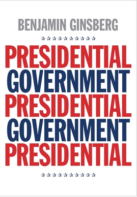 Presidential Government - Ginsberg, Benjamin