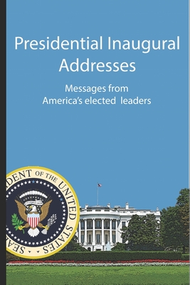 Presidential Inaugural Addresses: Messages from America's Elected Leaders - McNamara, Michael (Editor), and Presidents, American