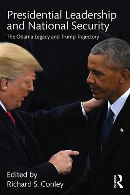 Presidential Leadership and National Security: The Obama Legacy and Trump Trajectory - Conley, Richard S. (Editor)