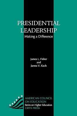 Presidential Leadership: Making a Difference - Fisher, James L, and Koch, James V