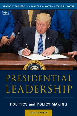 Presidential Leadership: Politics and Policy Making - Edwards, George C., III, and Mayer, Kenneth R., and Wayne, Stephen J.