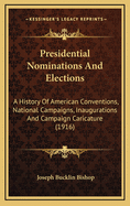 Presidential Nominations and Elections; A History of American Conventions, National Campaigns, Inaugurations and Campaign Caricature