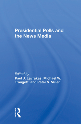 Presidential Polls and the News Media - Lavrakas, Paul J, and Traugott, Michael, and Miller, Peter V