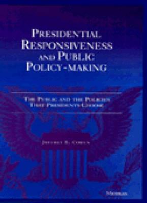 Presidential Responsiveness and Public Policy-Making: The Publics and the Policies That Presidents Choose - Cohen, Jeffrey E