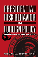 Presidential Risk Behavior in Foreign Policy: Prudence or Peril?