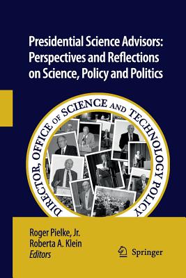 Presidential Science Advisors: Perspectives and Reflections on Science, Policy and Politics - Pielke, Roger (Editor), and Klein, Roberta A (Editor)