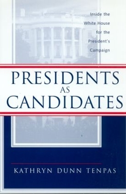 Presidents as Candidates: Inside the White House for the Presidential Campaign - Tenpas, Kathryn D