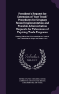 President's Request for Extension of "fast Track" Procedures for Uruguay Round Implementation and Possible Administration Requests for Extensions of Expiring Trade Programs: Hearing Before the Subcommittee on Trade of the Committee on Ways and Means, Hou
