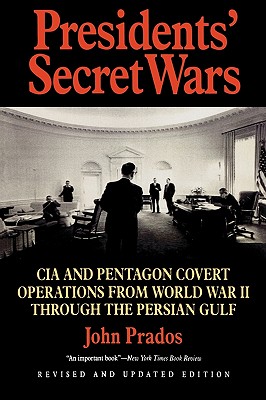 Presidents' Secret Wars: CIA and Pentagon Covert Operations from World War II Through the Persian Gulf War - Prados, John
