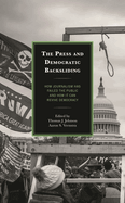 Press and Democratic Backsliding: How Journalism Has Failed the Public and How It Can Revive Democracy