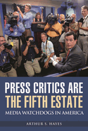 Press Critics Are the Fifth Estate: Media Watchdogs in America