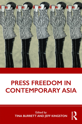 Press Freedom in Contemporary Asia - Burrett, Tina (Editor), and Kingston, Jeffrey (Editor)