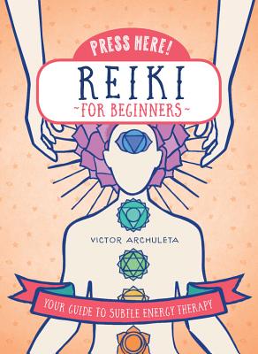 Press Here! Reiki for Beginners: Your Guide to Subtle Energy Therapy - Archuleta, Victor, and Portnoi, Emily