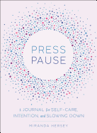 Press Pause: A Journal for Self-Care, Intention, and Slowing Down